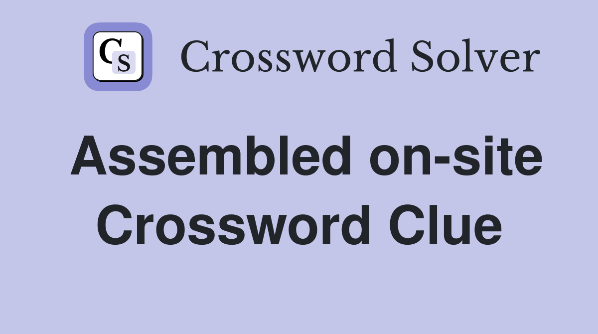 Assembled onsite Crossword Clue Answers Crossword Solver
